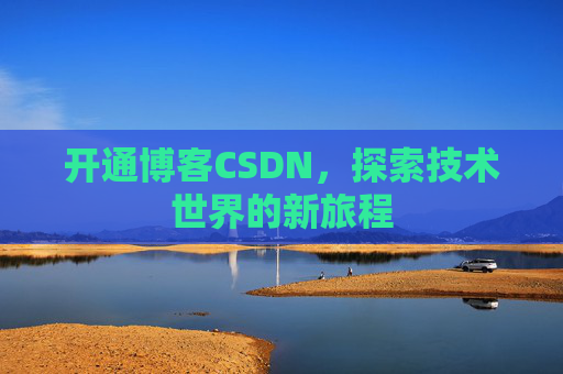 开通博客CSDN，探索技术世界的新旅程